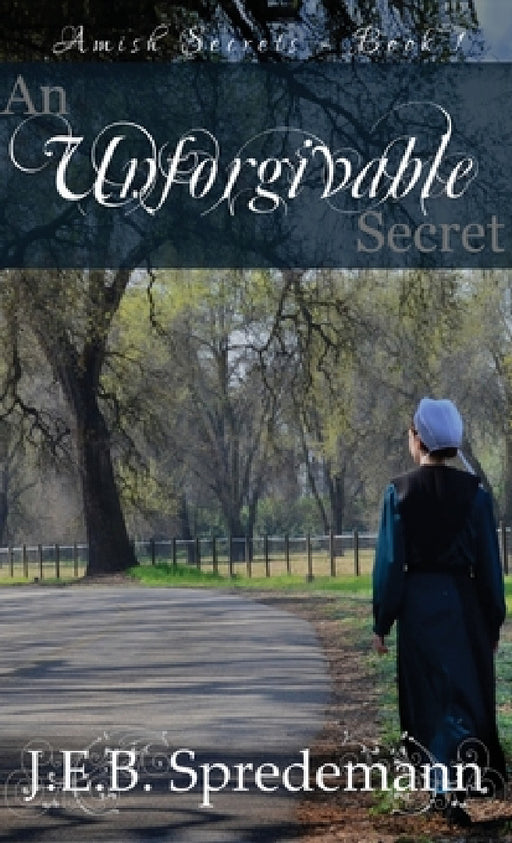 Unforgivable Secret (Amish Secrets #1) by J. E. B. Spredemann, Jennifer Spredemann