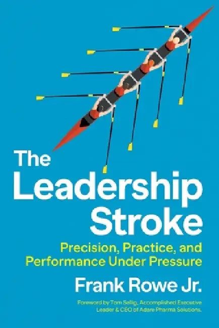 The Leadership Stroke: Precision, Practice, and Performance Under Pressure by Frank Rowe