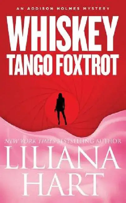 Whiskey Tango Foxtrot: An Addison Holmes Mystery by Liliana Hart