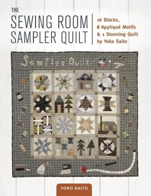 The Sewing Room Sampler Quilt: 16 Blocks, 8 Applique Motifs & 1 Stunning Quilt by Yoko Saito by Yoko Saito