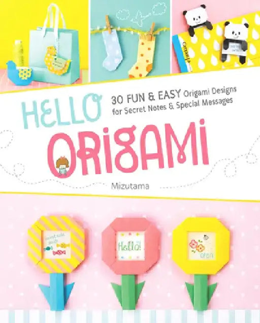 Hello Origami: 30 Fun and Easy Origami Designs for Secret Notes and Special Messages by Mizutama