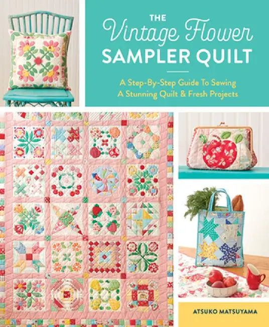 The Vintage Flower Sampler Quilt: A Friendly Guide to Sewing a Stunning Sampler Quilt & Fresh Projects