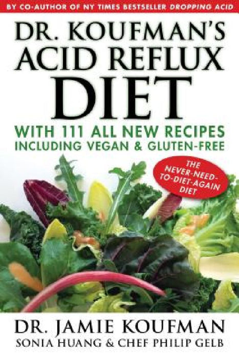 Dr. Koufman's Acid Reflux Diet: With 111 All New Recipes Including Vegan & Gluten-Free: The Never-Need-To-Diet-Again Diet by Jamie Koufman
