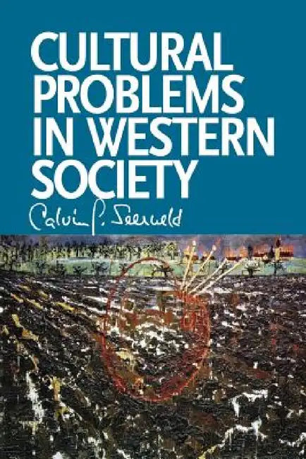 Cultural Problems in Western Society: Sundry Writings and Occasional Lectures by Calvin G. Seerveld, John H. Kok
