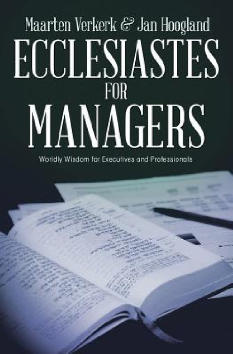 Ecclesiastes for Managers: Worldly Wisdom for Managers and Professionals by Maarten J. Verkerk, Jan Hoogland
