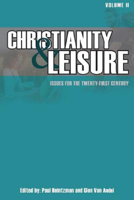 Christianity & Leisure II: Issues for the twenty-first century by Paul Heintzman, Glen Van Andel