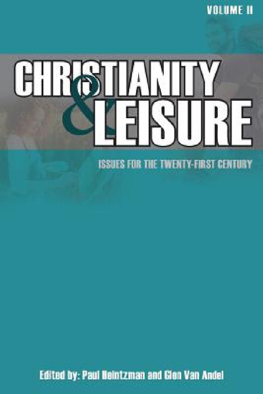 Christianity & Leisure II: Issues for the twenty-first century by Paul Heintzman, Glen Van Andel