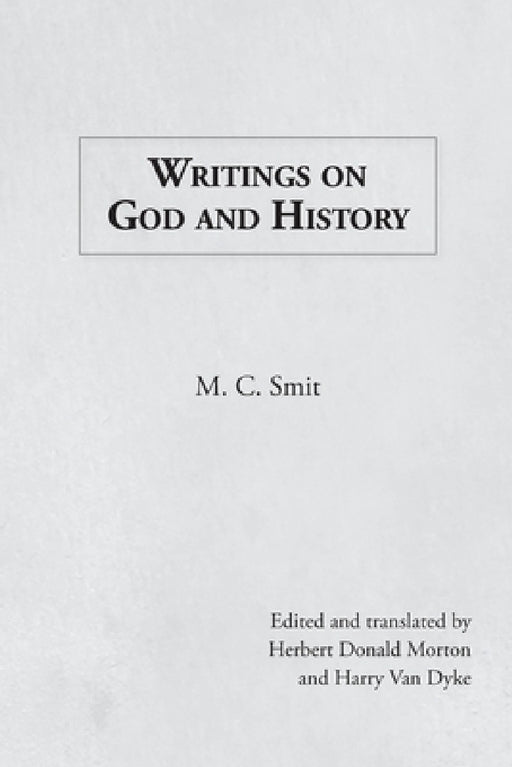 Writings on God and History by M. C. Smit, Herbert Donald Morton, Harry Van Dyke