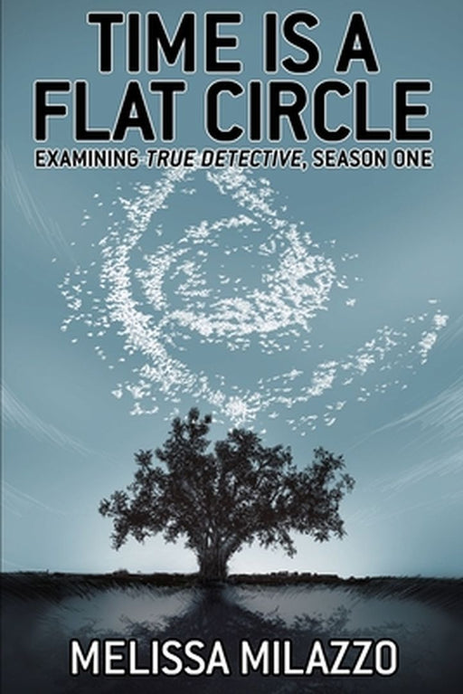 Time Is a Flat Circle: Examining True Detective, Season One by Stewart, Adam