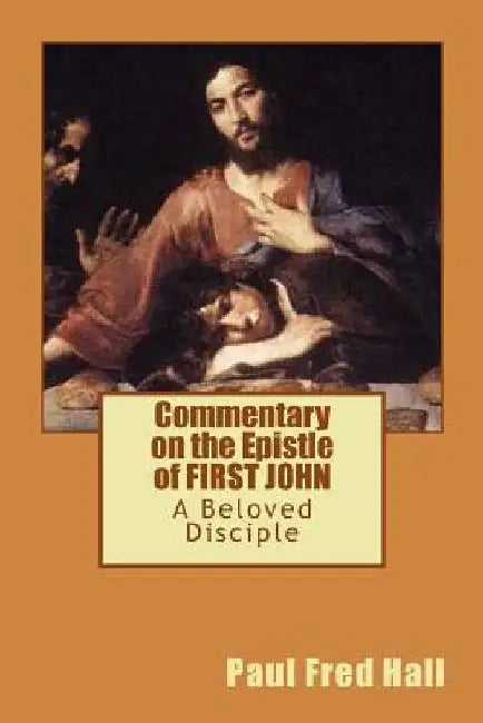 Commentary on the Epistle of FIRST JOHN by Paul F. Hall