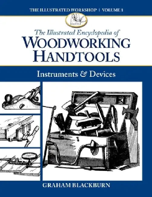 The Illustrated Encyclopedia of Woodworking Handtools: Instruments & Devices by Graham Blackburn