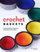 Crochet Baskets: 36 Fun, Funky, & Colorful Projects for Every Room in the House by Nola A. Heidbreder