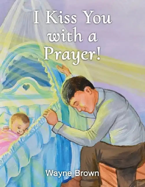 I Kiss You with a Prayer! by Wayne Brown