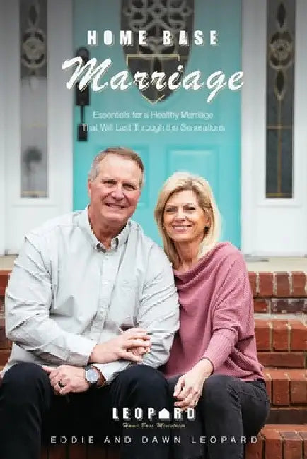Home Base Marriage: Essentials for a Healthy Marriage that Will Last Through the Generations by Eddie And Dawn Leopard