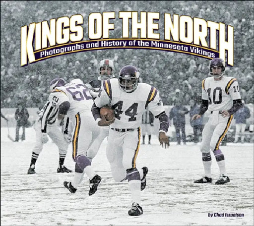 Kings of the North: Photographs and History of the Minnesota Vikings by Chad Israelson