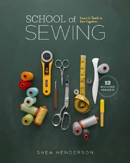 School of Sewing: Learn It. Teach It. Sew Together. by Shea Henderson