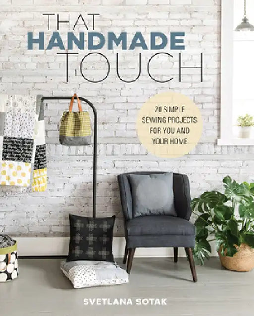 That Handmade Touch: 20 Simple Sewing Projects for You and Your Home by Svetlana Sotak