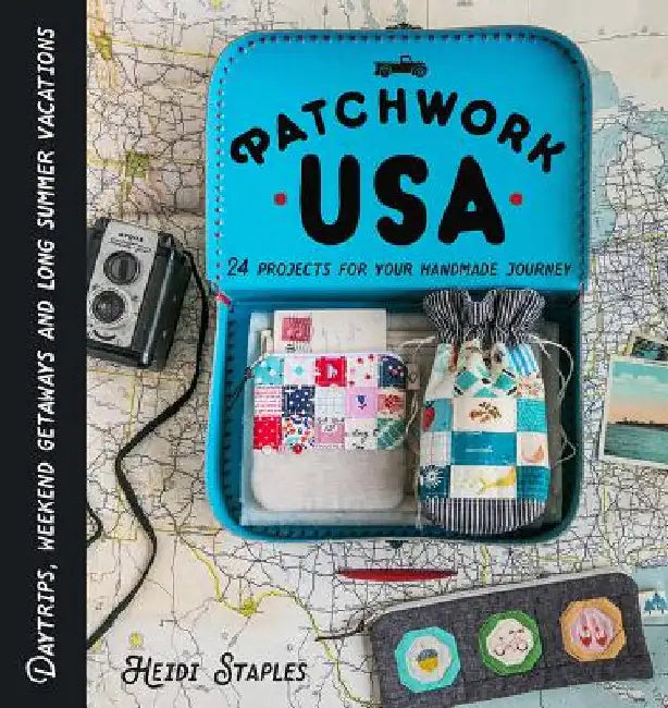 Patchwork USA: 24 Projects for the Perfect Sewing Getaway: Daytrips, Weekend Retreats and Long Summer Vacations by Heidi Staples