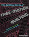 The Building Blocks of Free-Motion Quilting: Combining Basic Designs Into Knock-Out Custom Quilting by Kathleen Riggins