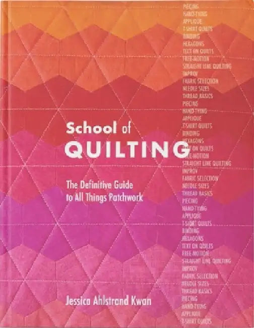 School of Quilting (with Lay-Flat Binding): The Definitive Guide by Jessica Ahlstrand Kwan