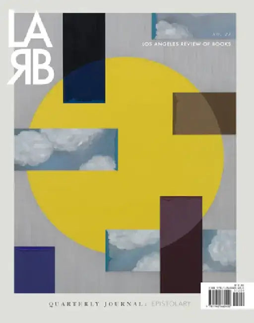 Los Angeles Review of Books Quarterly Journal: The Epistolary Issue: No. 21, Winter 2018 by Medaya Ocher