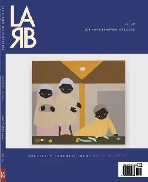 Los Angeles Review of Books Quarterly Journal: Ten Year Anthology Issue: Fall 2021, No. 32 by Tom Lutz