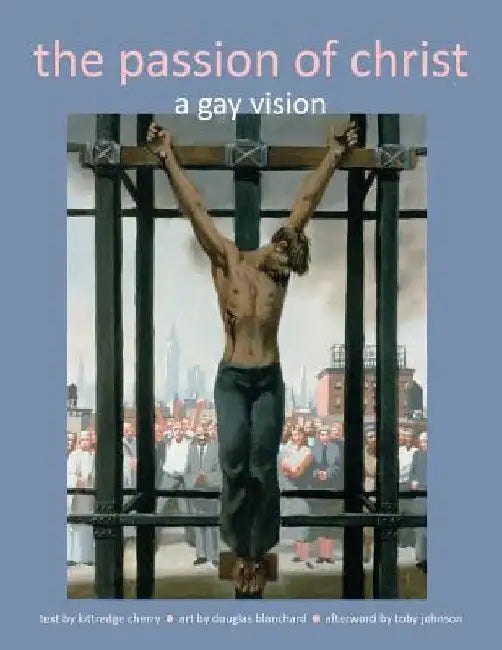 The Passion of Christ: A Gay Vision by Kittredge Cherry