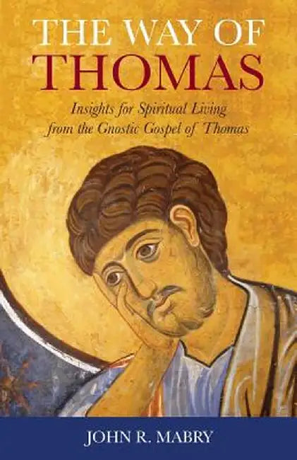 The Way of Thomas: Insights for Spiritual Living from the Gnostic Gospel of Thomas by John R. Mabry