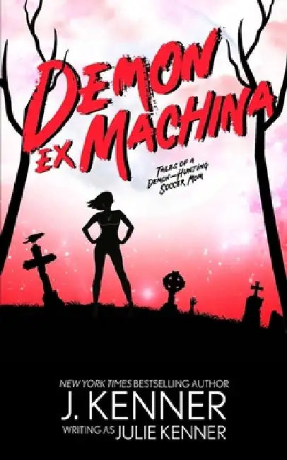 Demon Ex Machina: Tales of a Demon Hunting Soccer Mom by Julie Kenner