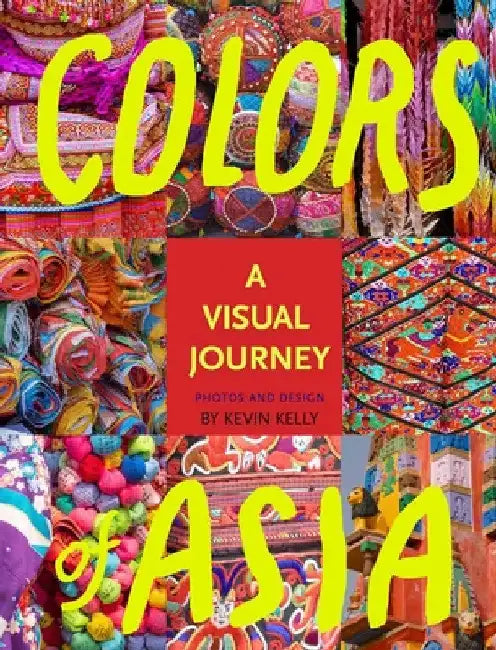 Colors of Asia: A Visual Journey by Kevin Kelly
