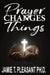 Prayer Changes Things by Jamie T. Pleasant