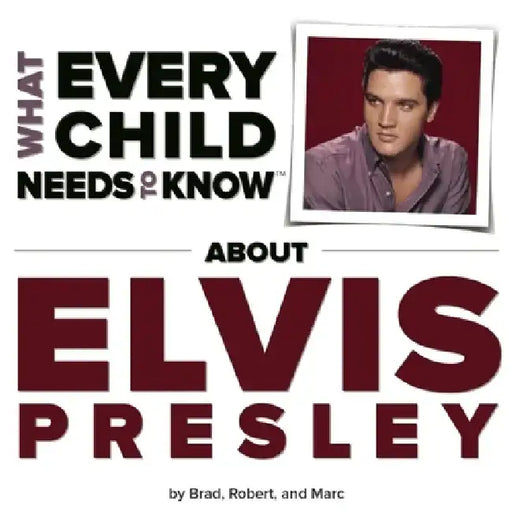 What Every Child Needs to Know about Elvis Presley by R. Bradley Snyder