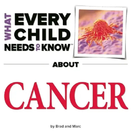 What Every Child Needs to Know about Cancer by R. Bradley Snyder