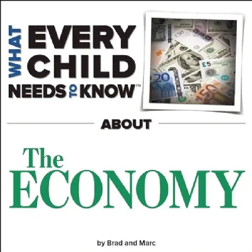 What Every Child Needs to Know about the Economy by R. Bradley Snyder