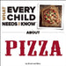 What Every Child Needs to Know about Pizza by R. Bradley Snyder