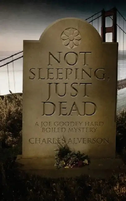 Not Sleeping, Just Dead: A Hard Boiled Mystery by Charles Alverson