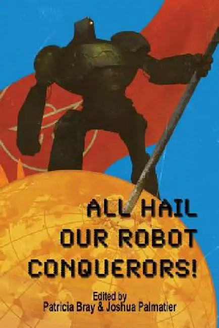 All Hail Our Robot Conquerors! by Steve Miller