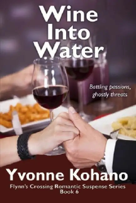 Wine Into Water: Flynn's Crossing Romantic Suspense Series Book 6 by Yvonne Kohano