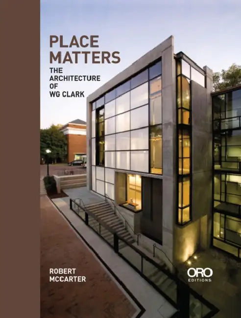 Place Matters: The Architecture of Wg Clark by Robert McCarter