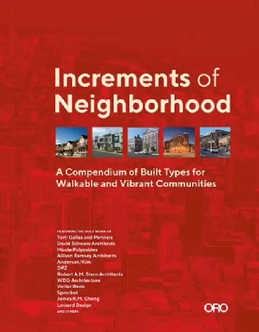 Increments of Neighborhood: A Compendium of Built Types for Walkable and Vibrant Communities by Brian O'Looney