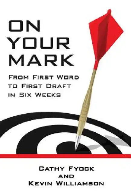 On Your Mark: From First Word to First Draft in Six Weeks by Cathy Fyock, Kevin Williamson