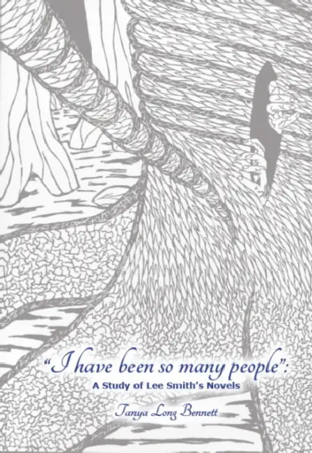 "I have been so many people": A Study of Lee Smith's Novels by Tanya Long Bennett