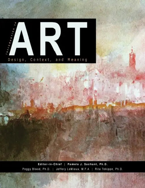 Introduction to Art: Design, Context, and Meaning by Pamela J. Sachant, Jeffery LeMieux, Rita Tekippe