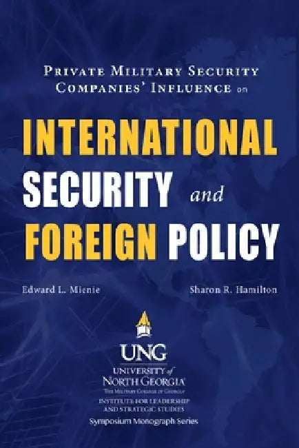 Private Military Security Companies' Influence on International Security and Foreign Policy by Edward L. Mienie