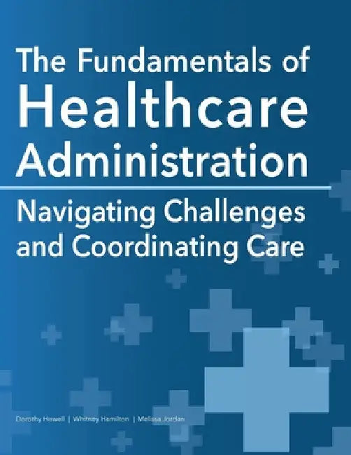 The Fundamentals of Healthcare Administration: Navigating Challenges and Coordinating Care by Dorothy Howell