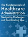 The Fundamentals of Healthcare Administration: Navigating Challenges and Coordinating Care by Dorothy Howell