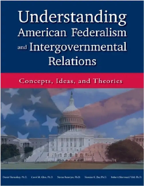 Understanding American Federalism and Intergovernmental Relations: Concepts, Ideas, and Theories by Baracskay, Daniel
