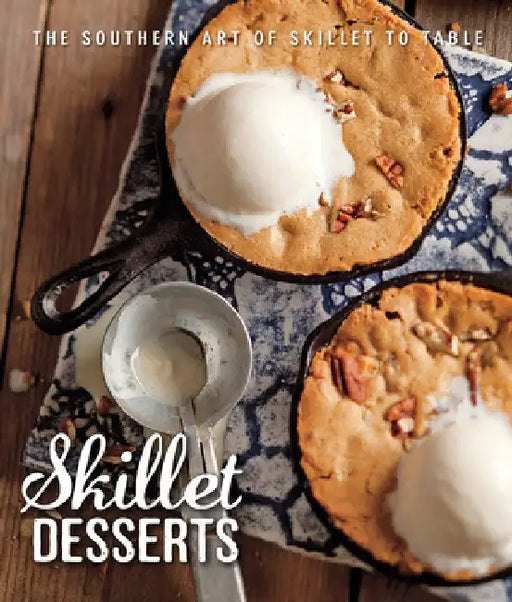 Skillet Desserts: The Southern Art of Skillet to Table by Brooke Michael Bell
