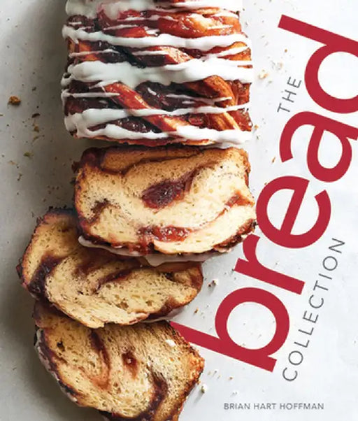 The Bread Collection: Recipes for Baking Artisan Bread at Home by Brian Hart Hoffman