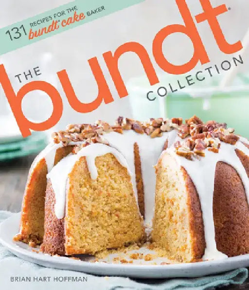 The Bundt Collection: Over 100 Recipes for the Bundt Cake Enthusiast by Brian Hart Hoffman